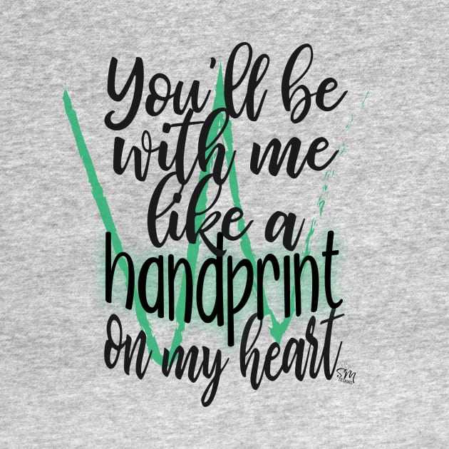 You'll Be With Me Like a Handprint on My Heart - For Good by shemazingdesigns